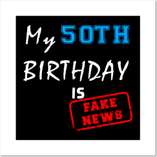 My 50th birthday is fake news Posters and Art